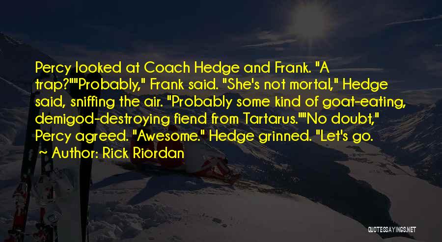 Rick Riordan Quotes: Percy Looked At Coach Hedge And Frank. A Trap?probably, Frank Said. She's Not Mortal, Hedge Said, Sniffing The Air. Probably