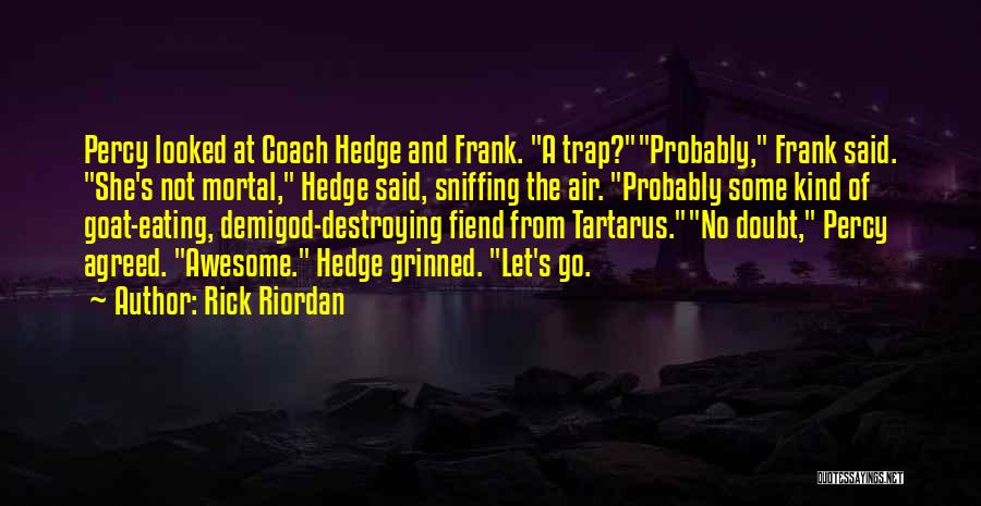 Rick Riordan Quotes: Percy Looked At Coach Hedge And Frank. A Trap?probably, Frank Said. She's Not Mortal, Hedge Said, Sniffing The Air. Probably