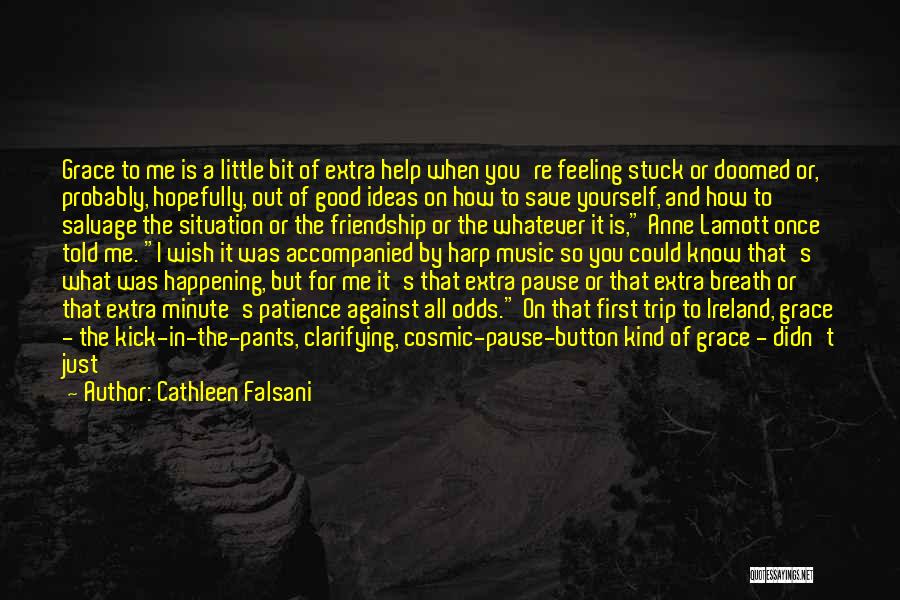 Cathleen Falsani Quotes: Grace To Me Is A Little Bit Of Extra Help When You're Feeling Stuck Or Doomed Or, Probably, Hopefully, Out