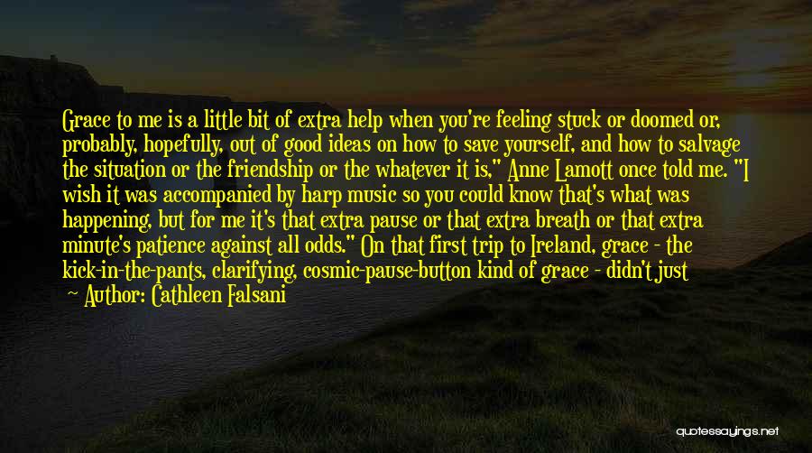 Cathleen Falsani Quotes: Grace To Me Is A Little Bit Of Extra Help When You're Feeling Stuck Or Doomed Or, Probably, Hopefully, Out