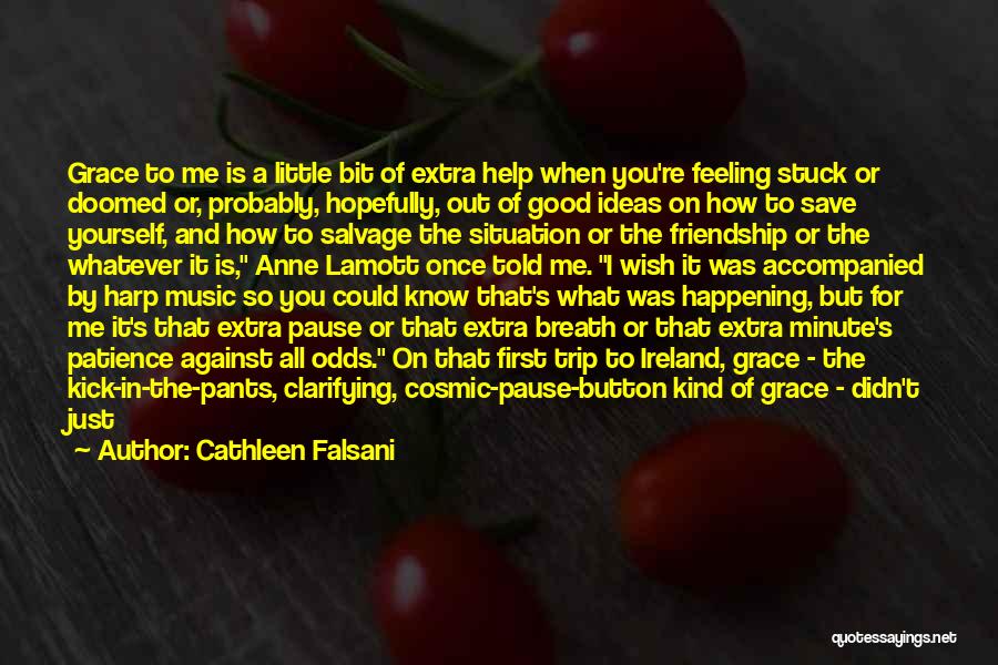 Cathleen Falsani Quotes: Grace To Me Is A Little Bit Of Extra Help When You're Feeling Stuck Or Doomed Or, Probably, Hopefully, Out