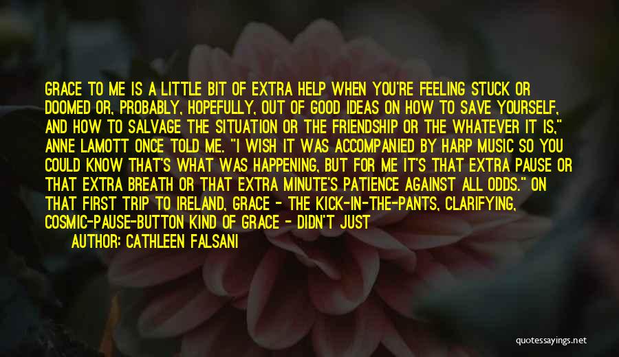 Cathleen Falsani Quotes: Grace To Me Is A Little Bit Of Extra Help When You're Feeling Stuck Or Doomed Or, Probably, Hopefully, Out