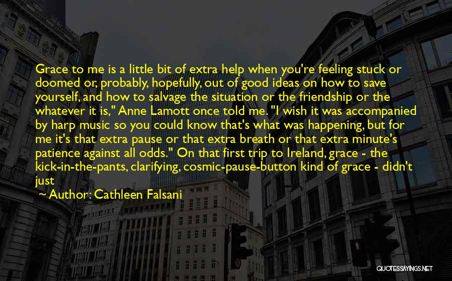 Cathleen Falsani Quotes: Grace To Me Is A Little Bit Of Extra Help When You're Feeling Stuck Or Doomed Or, Probably, Hopefully, Out