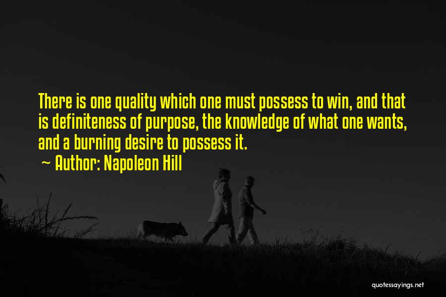 Napoleon Hill Quotes: There Is One Quality Which One Must Possess To Win, And That Is Definiteness Of Purpose, The Knowledge Of What