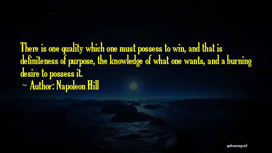 Napoleon Hill Quotes: There Is One Quality Which One Must Possess To Win, And That Is Definiteness Of Purpose, The Knowledge Of What