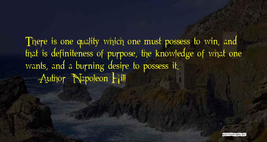 Napoleon Hill Quotes: There Is One Quality Which One Must Possess To Win, And That Is Definiteness Of Purpose, The Knowledge Of What