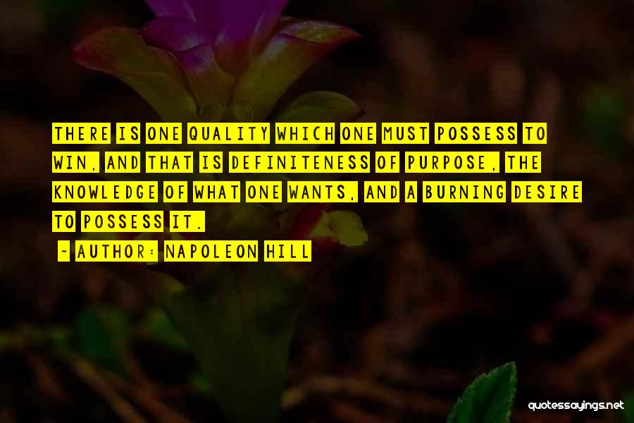 Napoleon Hill Quotes: There Is One Quality Which One Must Possess To Win, And That Is Definiteness Of Purpose, The Knowledge Of What