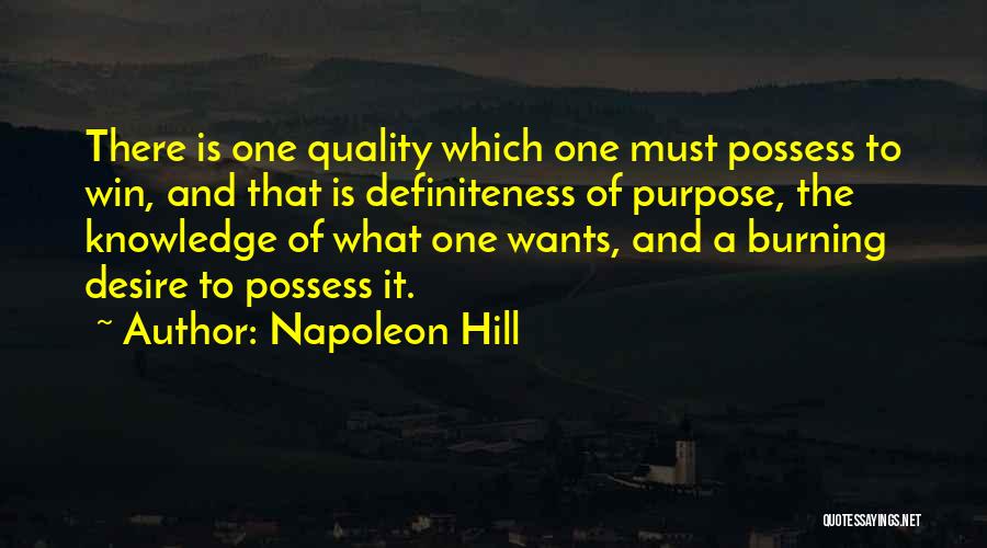 Napoleon Hill Quotes: There Is One Quality Which One Must Possess To Win, And That Is Definiteness Of Purpose, The Knowledge Of What