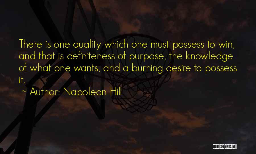 Napoleon Hill Quotes: There Is One Quality Which One Must Possess To Win, And That Is Definiteness Of Purpose, The Knowledge Of What