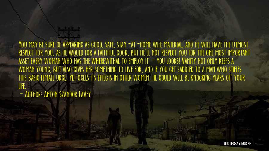 Anton Szandor LaVey Quotes: You May Be Sure Of Appearing As Good, Safe, Stay-at-home Wife Material, And He Will Have The Utmost Respect For