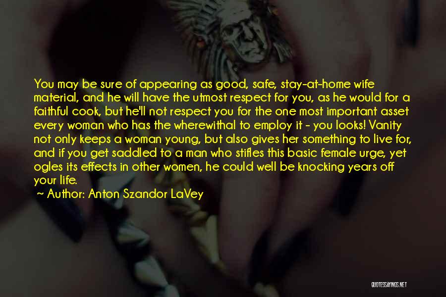 Anton Szandor LaVey Quotes: You May Be Sure Of Appearing As Good, Safe, Stay-at-home Wife Material, And He Will Have The Utmost Respect For