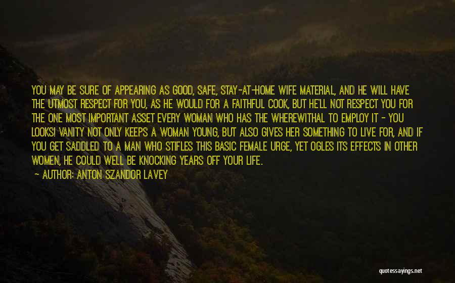 Anton Szandor LaVey Quotes: You May Be Sure Of Appearing As Good, Safe, Stay-at-home Wife Material, And He Will Have The Utmost Respect For