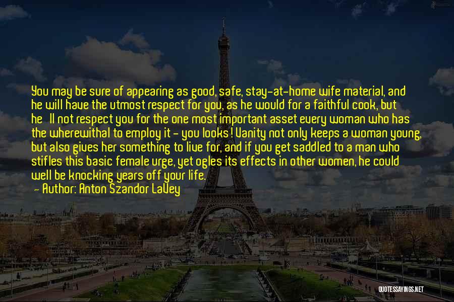 Anton Szandor LaVey Quotes: You May Be Sure Of Appearing As Good, Safe, Stay-at-home Wife Material, And He Will Have The Utmost Respect For