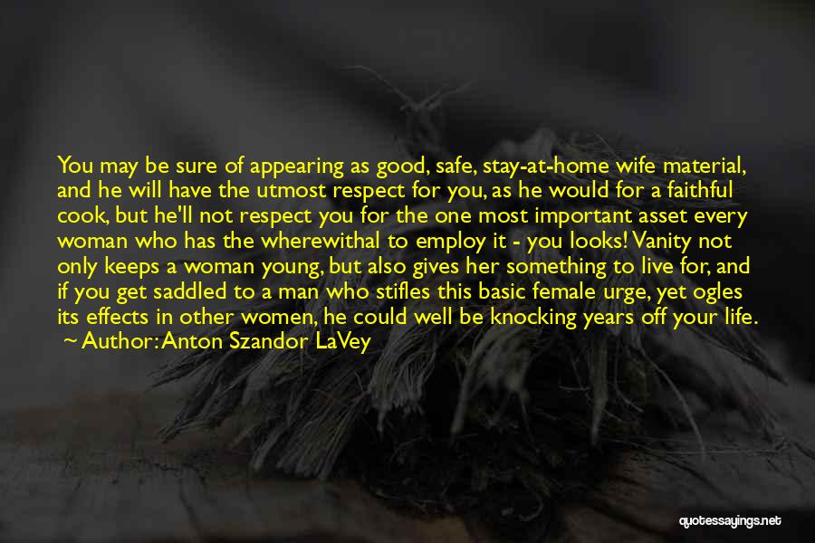 Anton Szandor LaVey Quotes: You May Be Sure Of Appearing As Good, Safe, Stay-at-home Wife Material, And He Will Have The Utmost Respect For