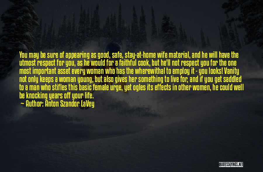 Anton Szandor LaVey Quotes: You May Be Sure Of Appearing As Good, Safe, Stay-at-home Wife Material, And He Will Have The Utmost Respect For