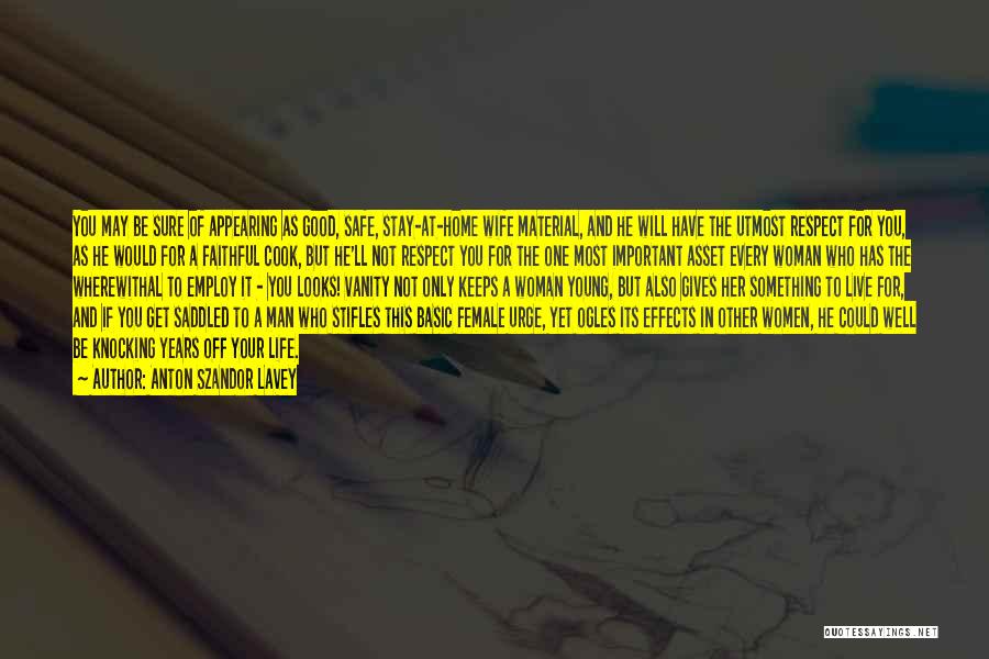 Anton Szandor LaVey Quotes: You May Be Sure Of Appearing As Good, Safe, Stay-at-home Wife Material, And He Will Have The Utmost Respect For