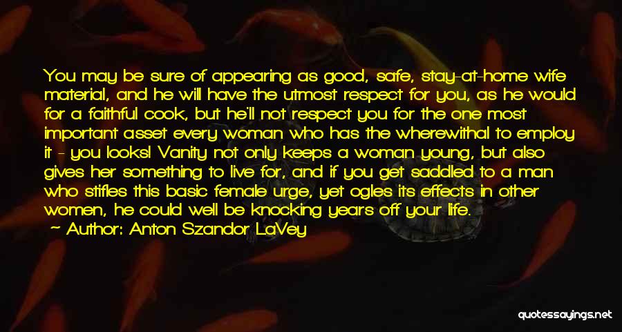 Anton Szandor LaVey Quotes: You May Be Sure Of Appearing As Good, Safe, Stay-at-home Wife Material, And He Will Have The Utmost Respect For