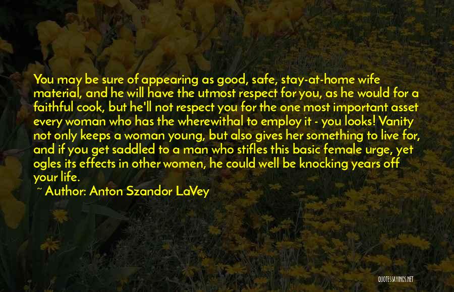 Anton Szandor LaVey Quotes: You May Be Sure Of Appearing As Good, Safe, Stay-at-home Wife Material, And He Will Have The Utmost Respect For