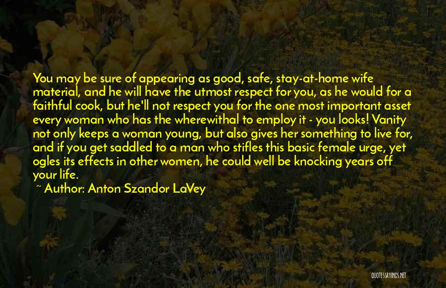 Anton Szandor LaVey Quotes: You May Be Sure Of Appearing As Good, Safe, Stay-at-home Wife Material, And He Will Have The Utmost Respect For
