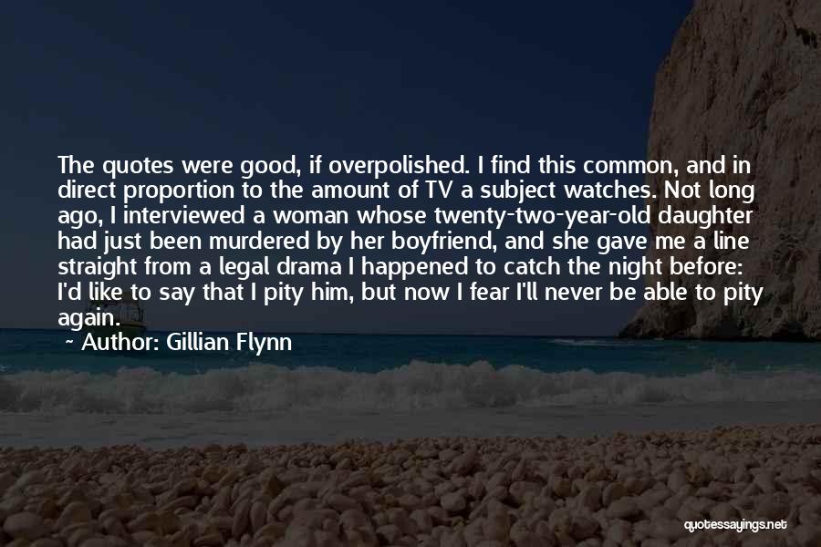 Gillian Flynn Quotes: The Quotes Were Good, If Overpolished. I Find This Common, And In Direct Proportion To The Amount Of Tv A