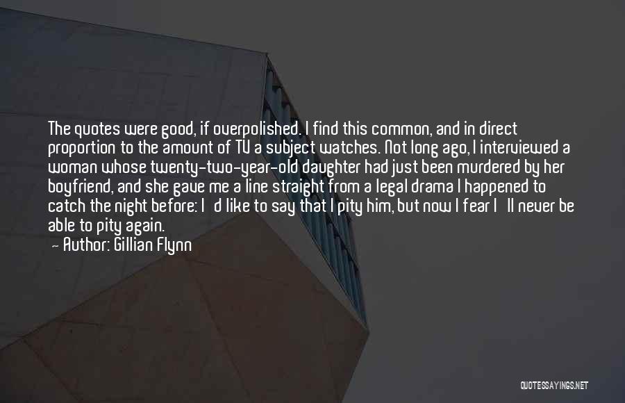 Gillian Flynn Quotes: The Quotes Were Good, If Overpolished. I Find This Common, And In Direct Proportion To The Amount Of Tv A