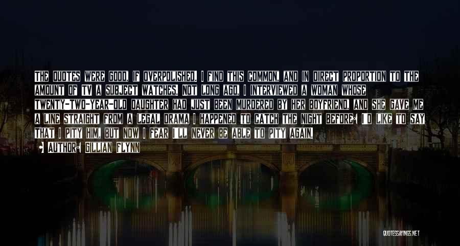 Gillian Flynn Quotes: The Quotes Were Good, If Overpolished. I Find This Common, And In Direct Proportion To The Amount Of Tv A