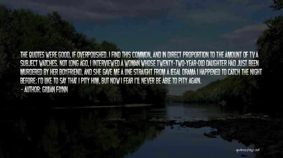 Gillian Flynn Quotes: The Quotes Were Good, If Overpolished. I Find This Common, And In Direct Proportion To The Amount Of Tv A