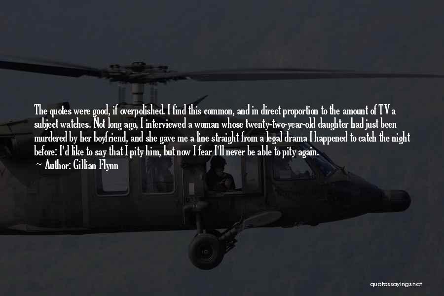 Gillian Flynn Quotes: The Quotes Were Good, If Overpolished. I Find This Common, And In Direct Proportion To The Amount Of Tv A