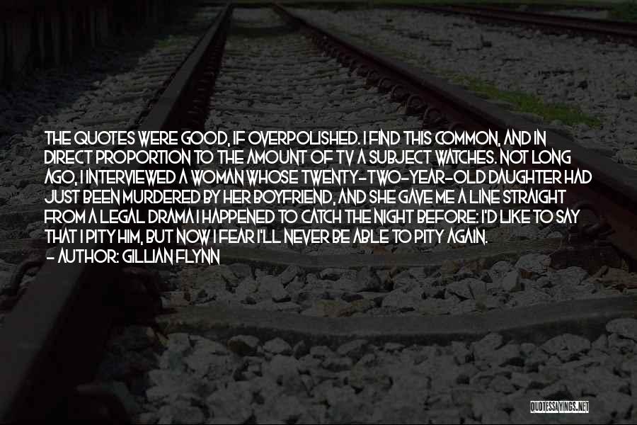 Gillian Flynn Quotes: The Quotes Were Good, If Overpolished. I Find This Common, And In Direct Proportion To The Amount Of Tv A