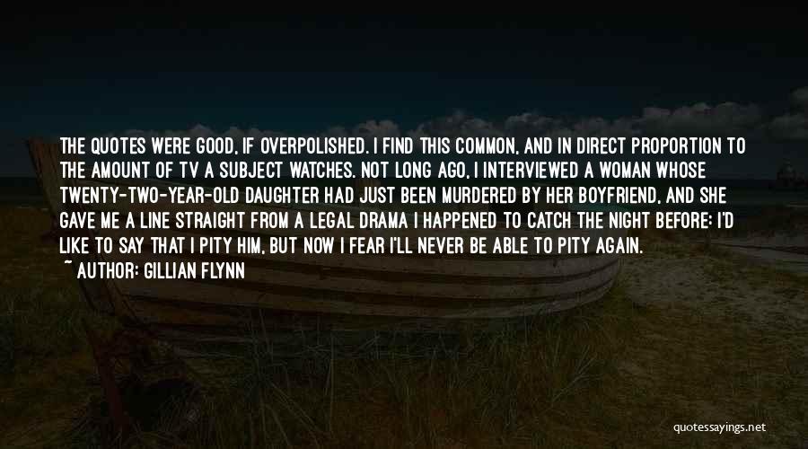 Gillian Flynn Quotes: The Quotes Were Good, If Overpolished. I Find This Common, And In Direct Proportion To The Amount Of Tv A