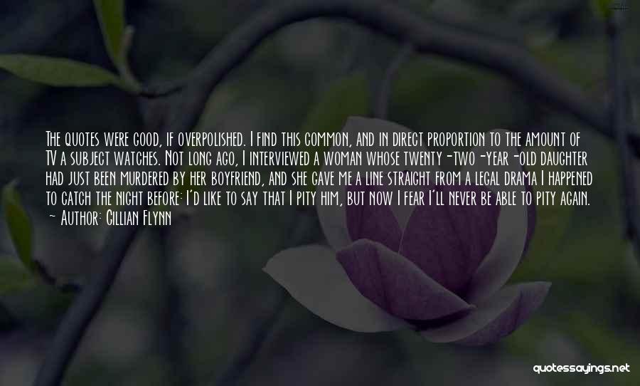 Gillian Flynn Quotes: The Quotes Were Good, If Overpolished. I Find This Common, And In Direct Proportion To The Amount Of Tv A