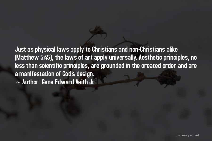 Gene Edward Veith Jr. Quotes: Just As Physical Laws Apply To Christians And Non-christians Alike (matthew 5:45), The Laws Of Art Apply Universally. Aesthetic Principles,