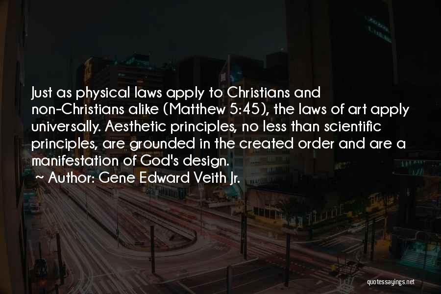Gene Edward Veith Jr. Quotes: Just As Physical Laws Apply To Christians And Non-christians Alike (matthew 5:45), The Laws Of Art Apply Universally. Aesthetic Principles,