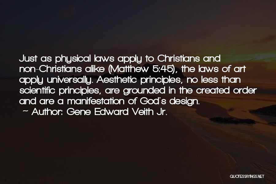 Gene Edward Veith Jr. Quotes: Just As Physical Laws Apply To Christians And Non-christians Alike (matthew 5:45), The Laws Of Art Apply Universally. Aesthetic Principles,