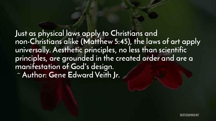 Gene Edward Veith Jr. Quotes: Just As Physical Laws Apply To Christians And Non-christians Alike (matthew 5:45), The Laws Of Art Apply Universally. Aesthetic Principles,