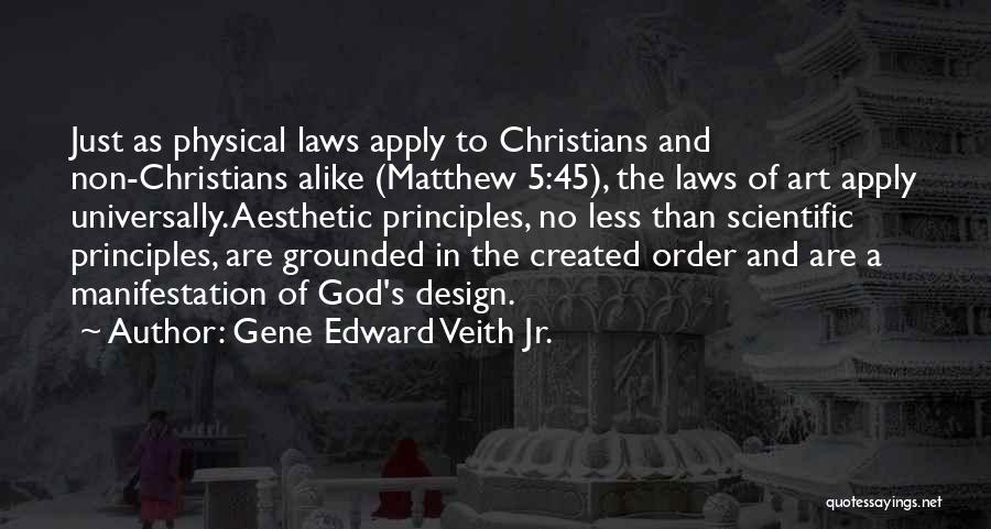 Gene Edward Veith Jr. Quotes: Just As Physical Laws Apply To Christians And Non-christians Alike (matthew 5:45), The Laws Of Art Apply Universally. Aesthetic Principles,