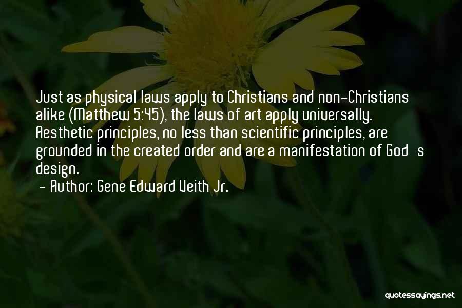 Gene Edward Veith Jr. Quotes: Just As Physical Laws Apply To Christians And Non-christians Alike (matthew 5:45), The Laws Of Art Apply Universally. Aesthetic Principles,