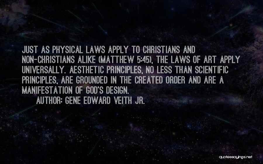 Gene Edward Veith Jr. Quotes: Just As Physical Laws Apply To Christians And Non-christians Alike (matthew 5:45), The Laws Of Art Apply Universally. Aesthetic Principles,