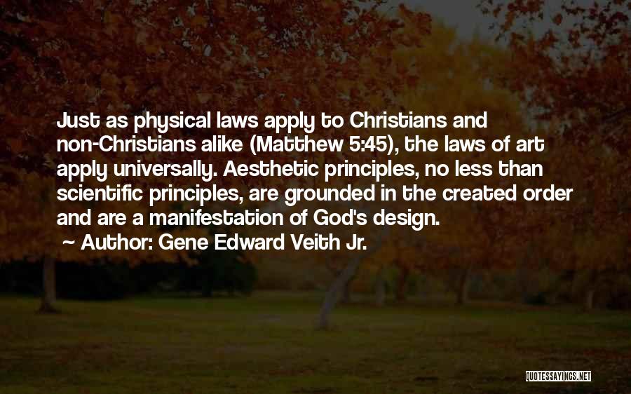 Gene Edward Veith Jr. Quotes: Just As Physical Laws Apply To Christians And Non-christians Alike (matthew 5:45), The Laws Of Art Apply Universally. Aesthetic Principles,