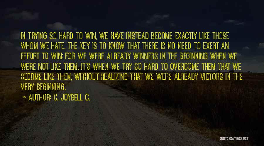 C. JoyBell C. Quotes: In Trying So Hard To Win, We Have Instead Become Exactly Like Those Whom We Hate. The Key Is To