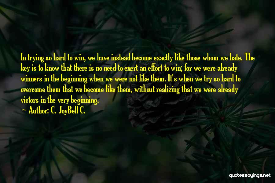 C. JoyBell C. Quotes: In Trying So Hard To Win, We Have Instead Become Exactly Like Those Whom We Hate. The Key Is To