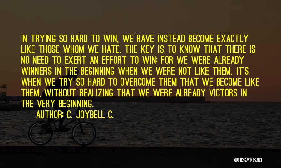 C. JoyBell C. Quotes: In Trying So Hard To Win, We Have Instead Become Exactly Like Those Whom We Hate. The Key Is To