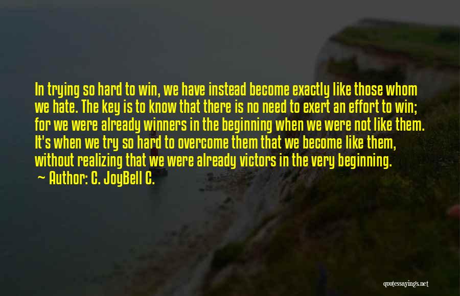 C. JoyBell C. Quotes: In Trying So Hard To Win, We Have Instead Become Exactly Like Those Whom We Hate. The Key Is To