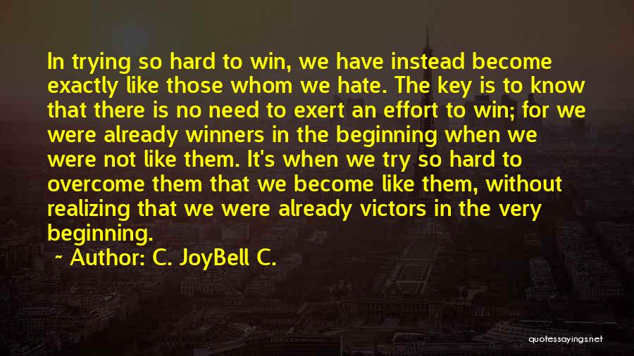 C. JoyBell C. Quotes: In Trying So Hard To Win, We Have Instead Become Exactly Like Those Whom We Hate. The Key Is To