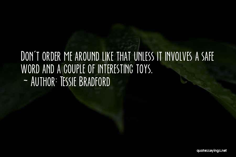 Tessie Bradford Quotes: Don't Order Me Around Like That Unless It Involves A Safe Word And A Couple Of Interesting Toys.