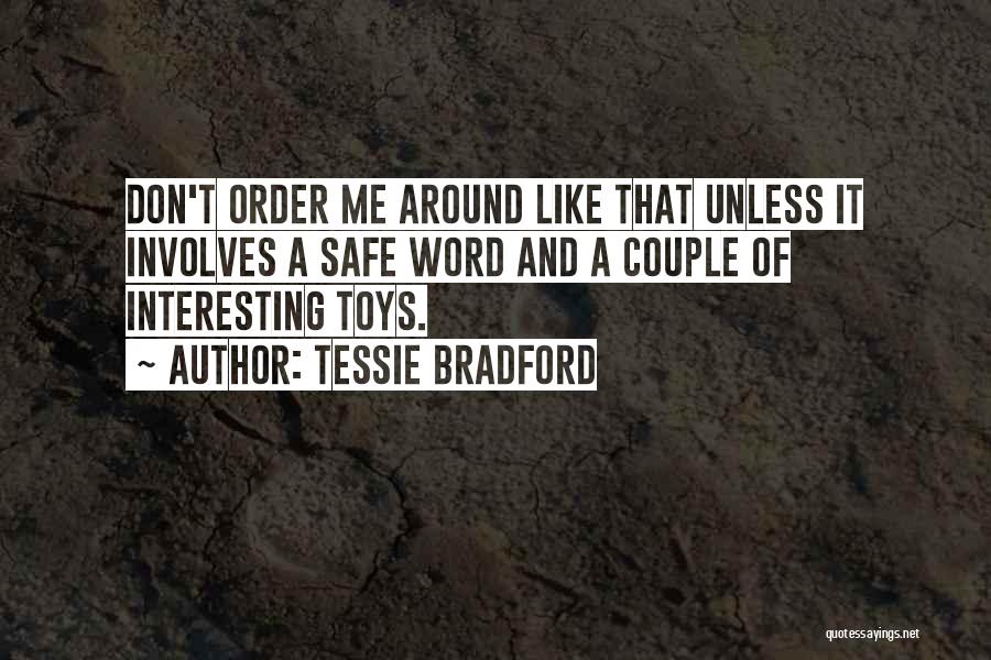 Tessie Bradford Quotes: Don't Order Me Around Like That Unless It Involves A Safe Word And A Couple Of Interesting Toys.