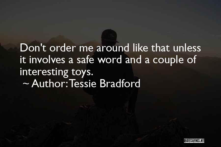 Tessie Bradford Quotes: Don't Order Me Around Like That Unless It Involves A Safe Word And A Couple Of Interesting Toys.