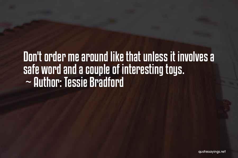 Tessie Bradford Quotes: Don't Order Me Around Like That Unless It Involves A Safe Word And A Couple Of Interesting Toys.