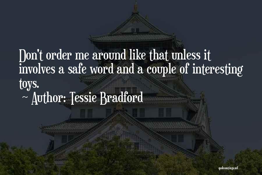 Tessie Bradford Quotes: Don't Order Me Around Like That Unless It Involves A Safe Word And A Couple Of Interesting Toys.