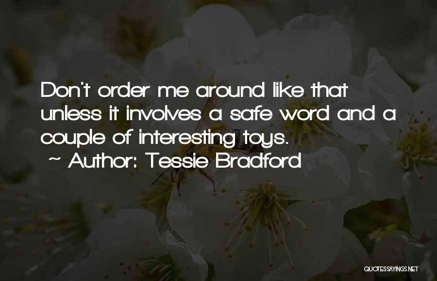 Tessie Bradford Quotes: Don't Order Me Around Like That Unless It Involves A Safe Word And A Couple Of Interesting Toys.